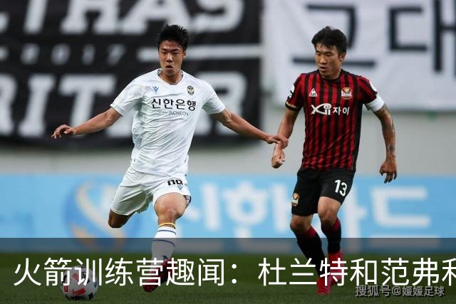 火箭训练营趣闻：杜兰特和范弗利特的“备战派对