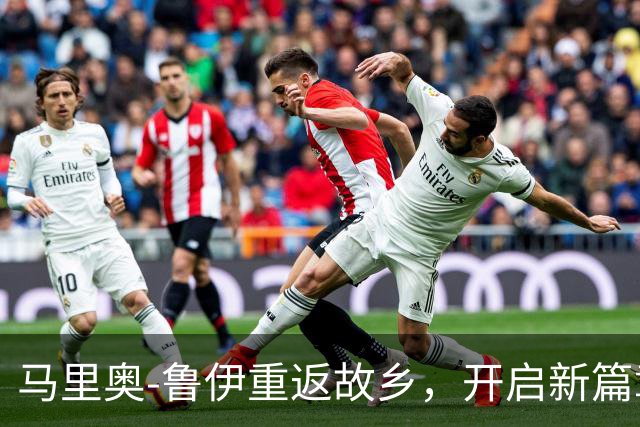 马里奥-鲁伊重返故乡，开启新篇章的足球冒险！